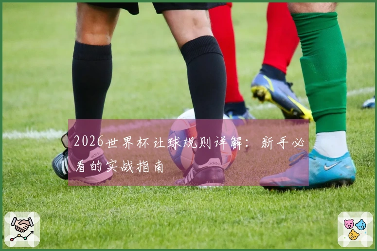 2026世界杯让球规则详解：新手必看的实战指南