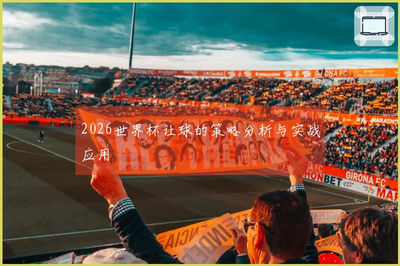 2026世界杯让球的策略分析与实战应用